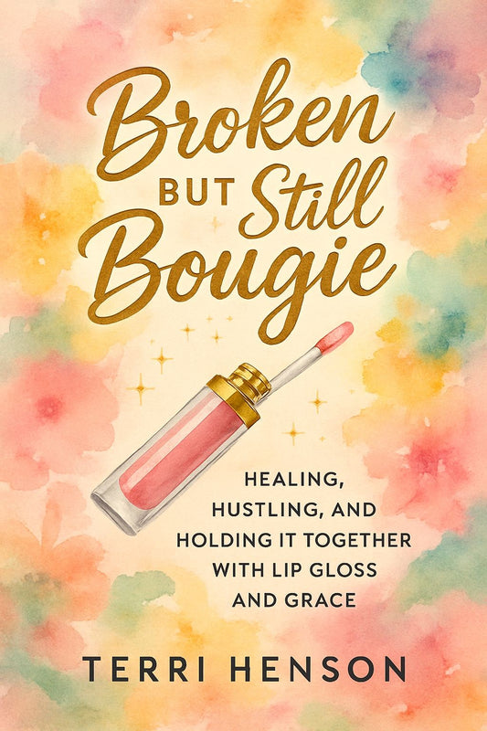 Broken But Still Bougie: Healing, Hustling, and Holding It Together with Lip Gloss and Grace