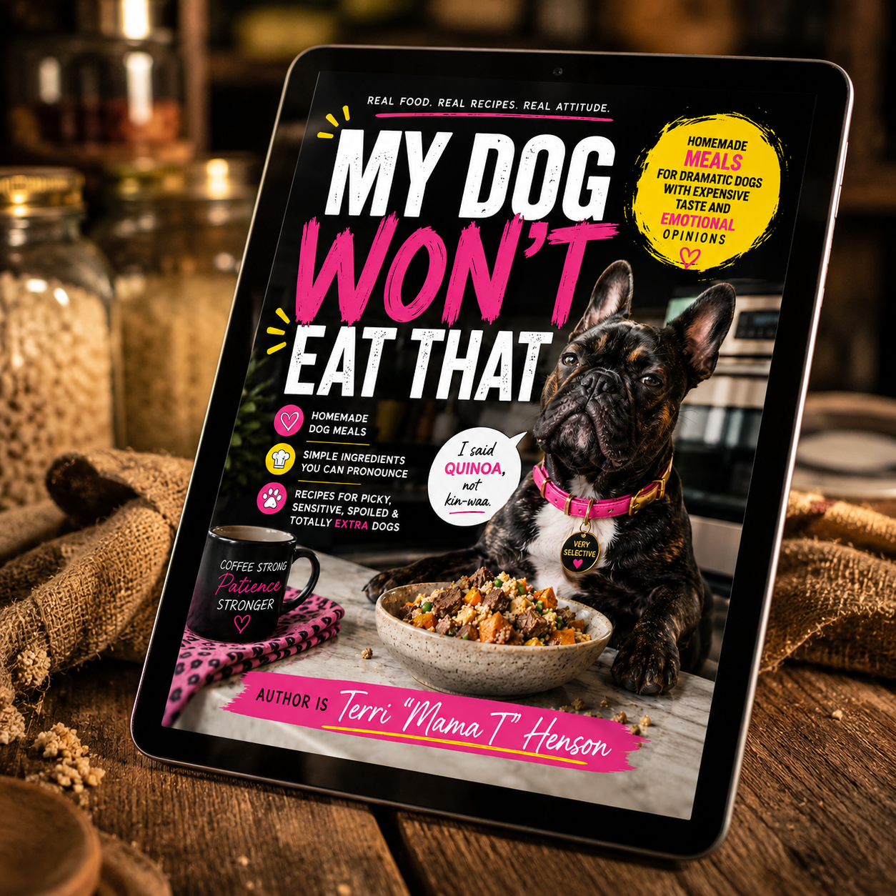 My Dog Won't Eat That - Homemade Meals for Dramatic Dogs with Expensive Taste and Emotional Opinions